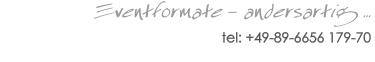 Eventformate - andersartig ... tel: +49-89-6656 179-70